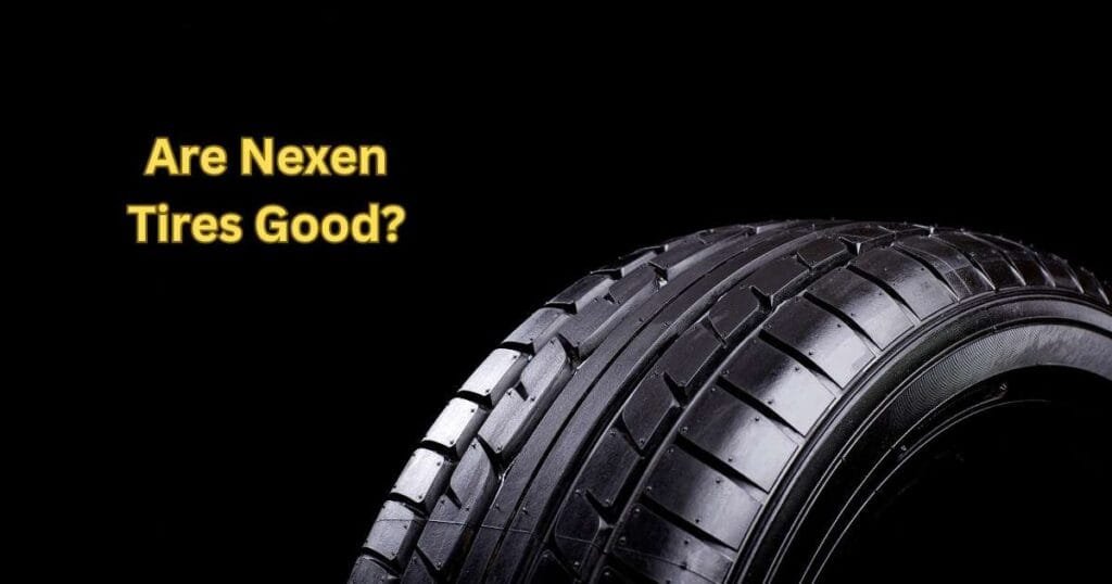 Are Nexen Tires Good